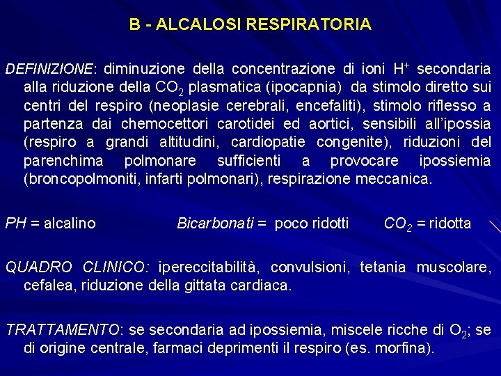 B - ALCALOSI RESPIRATORIA DEFINIZIONE: diminuzione della concentrazione di ioni H+ secondaria alla riduzione
