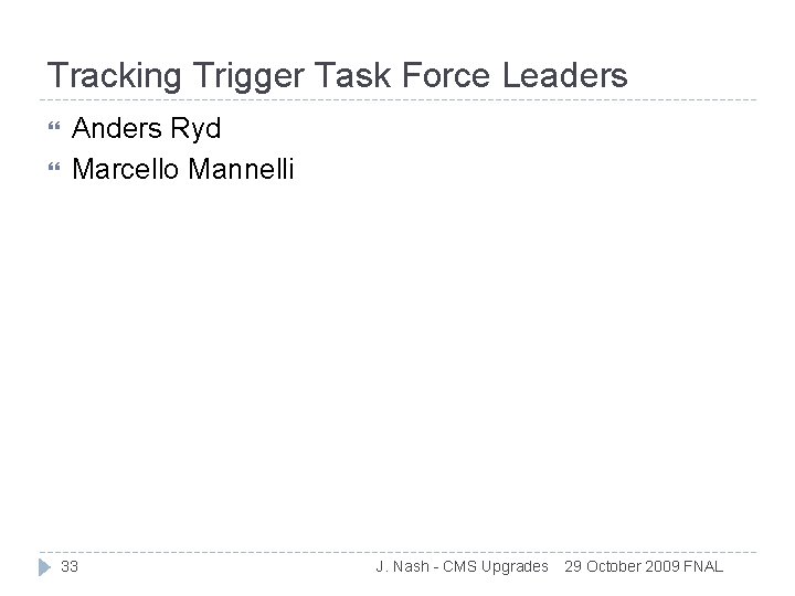 Tracking Trigger Task Force Leaders Anders Ryd Marcello Mannelli 33 J. Nash - CMS