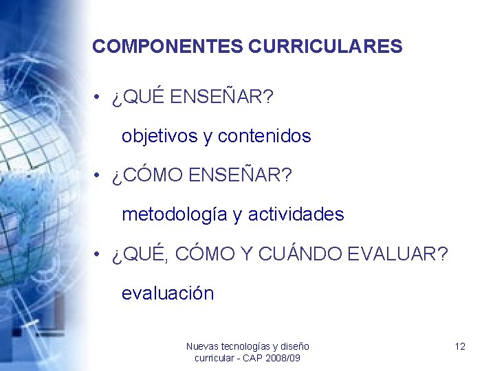 COMPONENTES CURRICULARES • ¿QUÉ ENSEÑAR? objetivos y contenidos • ¿CÓMO ENSEÑAR? metodología y actividades