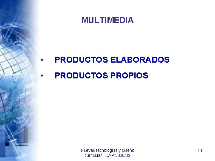 MULTIMEDIA • PRODUCTOS ELABORADOS • PRODUCTOS PROPIOS Nuevas tecnologías y diseño curricular - CAP