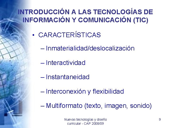 INTRODUCCIÓN A LAS TECNOLOGÍAS DE INFORMACIÓN Y COMUNICACIÓN (TIC) • CARACTERÍSTICAS – Inmaterialidad/deslocalización –