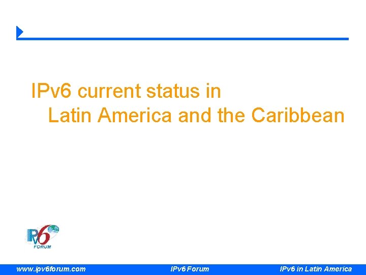 IPv 6 current status in Latin America and the Caribbean www. ipv 6 forum.