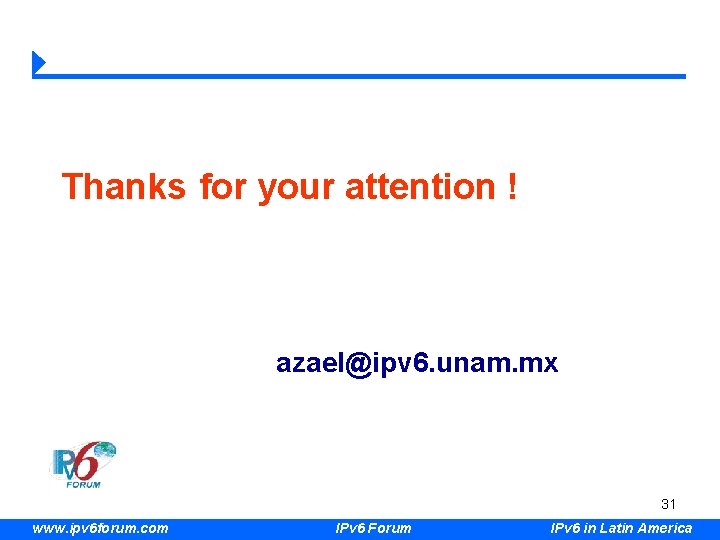 Thanks for your attention ! azael@ipv 6. unam. mx 31 www. ipv 6 forum.