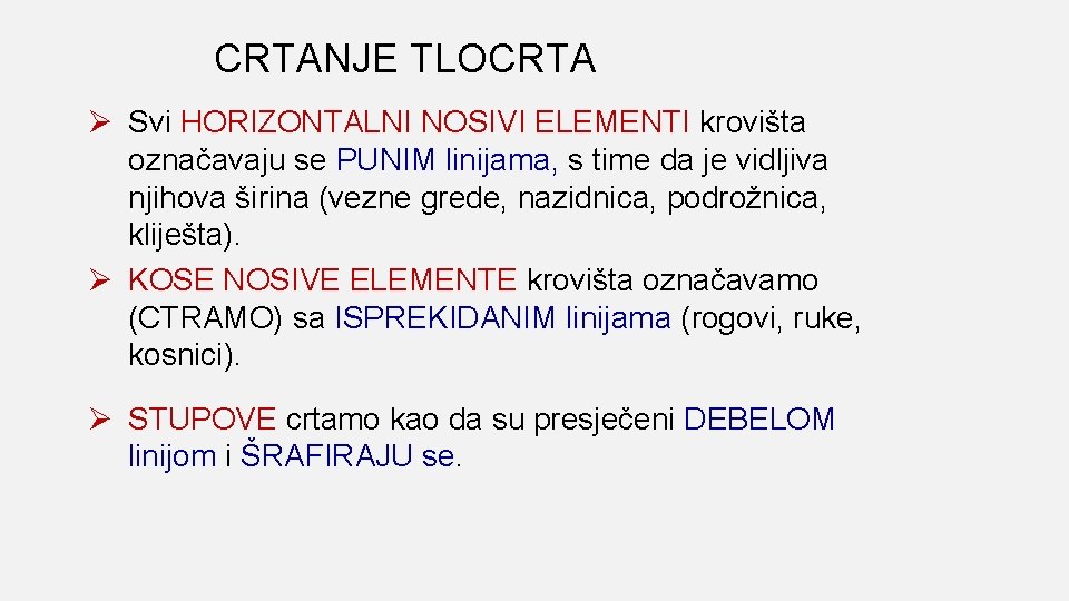 CRTANJE TLOCRTA Ø Svi HORIZONTALNI NOSIVI ELEMENTI krovišta označavaju se PUNIM linijama, s time
