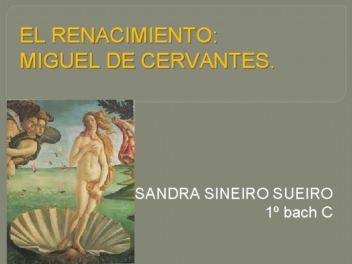 EL RENACIMIENTO: MIGUEL DE CERVANTES. SANDRA SINEIRO SUEIRO 1º bach C 