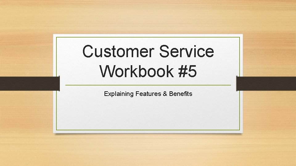 Customer Service Workbook #5 Explaining Features & Benefits 