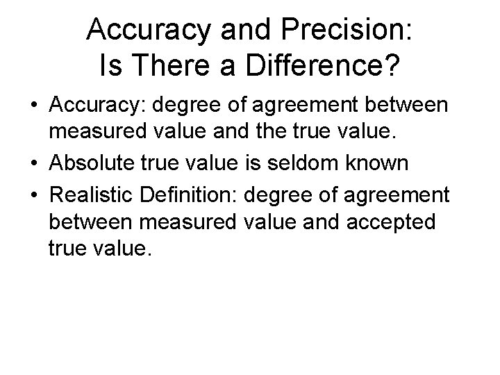 Accuracy and Precision: Is There a Difference? • Accuracy: degree of agreement between measured