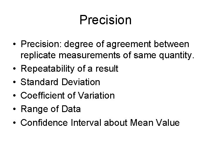 Precision • Precision: degree of agreement between replicate measurements of same quantity. • Repeatability