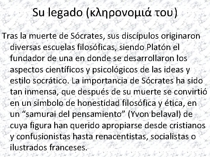 Su legado (κληρονομιά του) Tras la muerte de Sócrates, sus discípulos originaron diversas escuelas Su legado (κληρονομιά του) Tras la muerte de Sócrates, sus discípulos originaron diversas escuelas