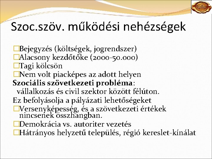 Szoc. szöv. működési nehézségek �Bejegyzés (költségek, jogrendszer) �Alacsony kezdőtőke (2000 -50. 000) �Tagi kölcsön