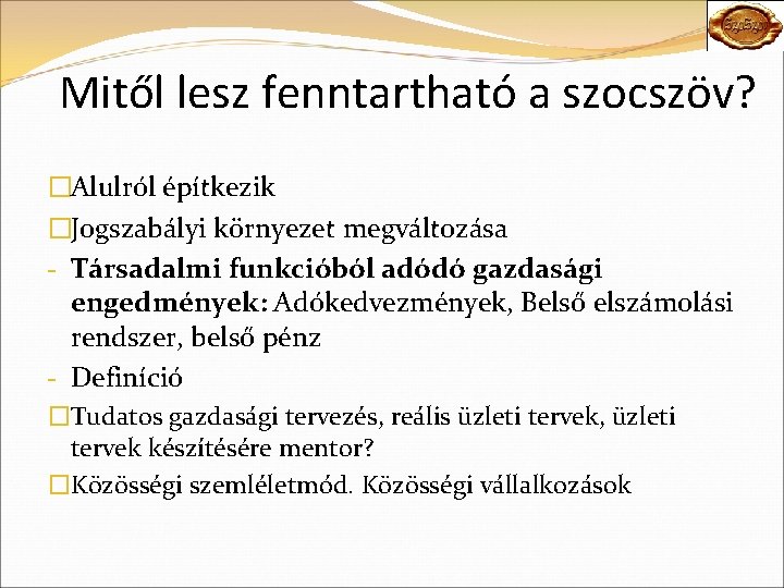 Mitől lesz fenntartható a szocszöv? �Alulról építkezik �Jogszabályi környezet megváltozása - Társadalmi funkcióból adódó