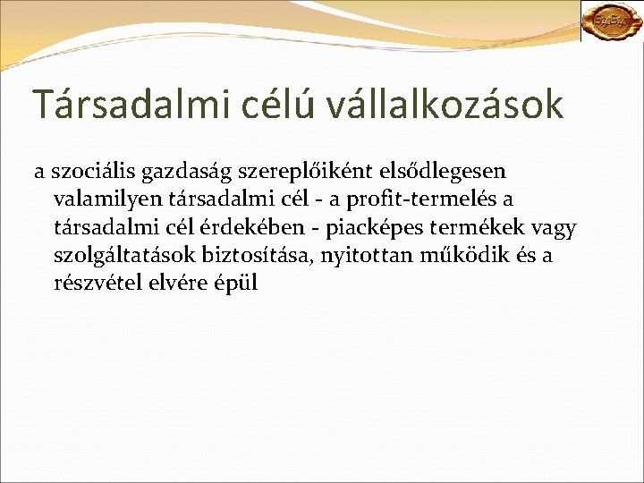 Társadalmi célú vállalkozások a szociális gazdaság szereplőiként elsődlegesen valamilyen társadalmi cél - a profit-termelés