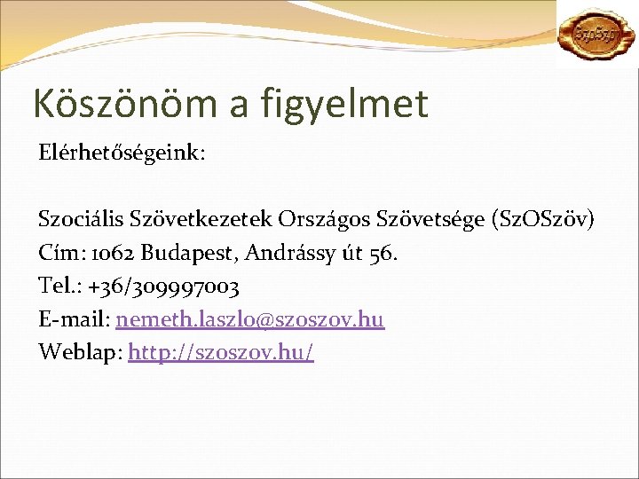 Köszönöm a figyelmet Elérhetőségeink: Szociális Szövetkezetek Országos Szövetsége (Sz. OSzöv) Cím: 1062 Budapest, Andrássy