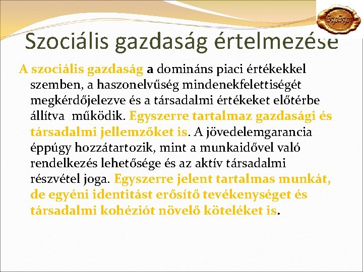 Szociális gazdaság értelmezése A szociális gazdaság a domináns piaci értékekkel szemben, a haszonelvűség mindenekfelettiségét