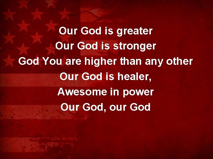Our God is greater Our God is stronger God You are higher than any