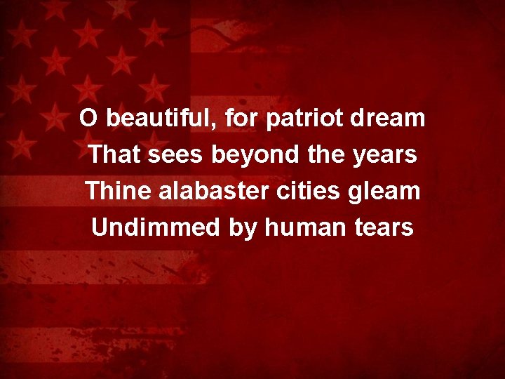 O beautiful, for patriot dream That sees beyond the years Thine alabaster cities gleam