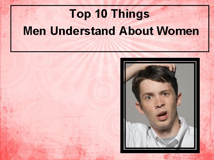 Top 10 Things Men Understand About Women 