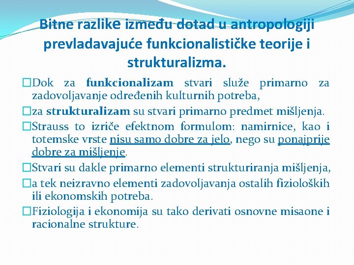 Bitne razlike između dotad u antropologiji prevladavajuće funkcionalističke teorije i strukturalizma. �Dok za funkcionalizam