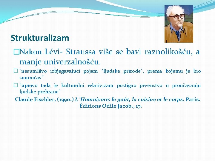 Strukturalizam �Nakon Lévi- Straussa više se bavi raznolikošću, a manje univerzalnošću. � “nesumljivo izbjegavajući