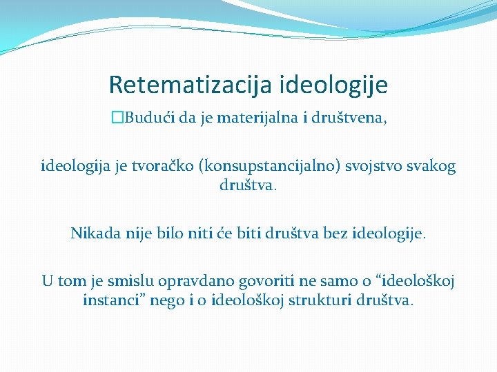 Retematizacija ideologije �Budući da je materijalna i društvena, ideologija je tvoračko (konsupstancijalno) svojstvo svakog