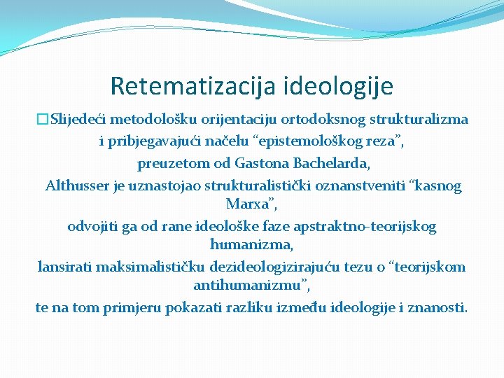 Retematizacija ideologije �Slijedeći metodološku orijentaciju ortodoksnog strukturalizma i pribjegavajući načelu “epistemološkog reza”, preuzetom od