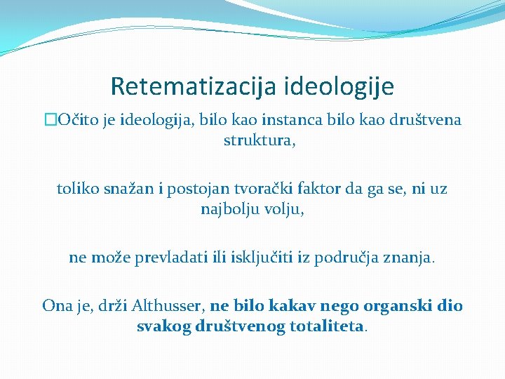 Retematizacija ideologije �Očito je ideologija, bilo kao instanca bilo kao društvena struktura, toliko snažan