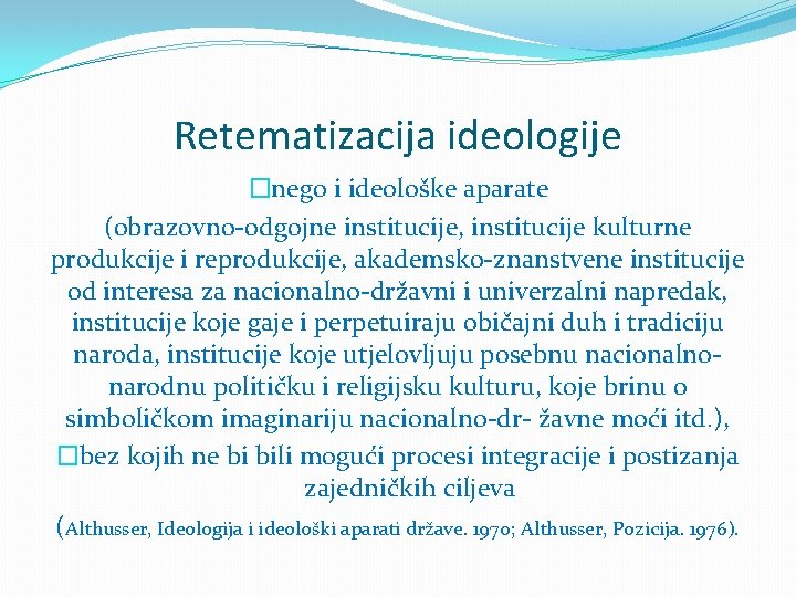 Retematizacija ideologije �nego i ideološke aparate (obrazovno-odgojne institucije, institucije kulturne produkcije i reprodukcije, akademsko-znanstvene