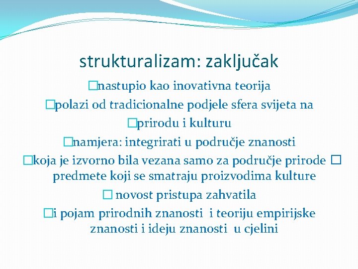 strukturalizam: zaključak �nastupio kao inovativna teorija �polazi od tradicionalne podjele sfera svijeta na �prirodu