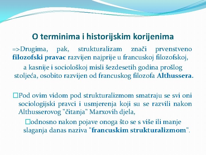 O terminima i historijskim korijenima =>Drugima, pak, strukturalizam znači prvenstveno filozofski pravac razvijen najprije