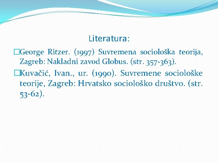 Literatura: �George Ritzer. (1997) Suvremena sociološka teorija, Zagreb: Nakladni zavod Globus. (str. 357 -363).