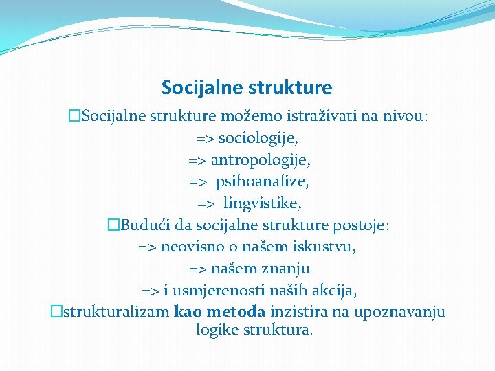 Socijalne strukture �Socijalne strukture možemo istraživati na nivou: => sociologije, => antropologije, => psihoanalize,