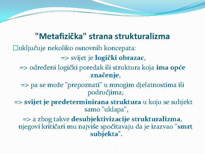 "Metafizička" strana strukturalizma �uključuje nekoliko osnovnih koncepata: => svijet je logički obrazac, => određeni