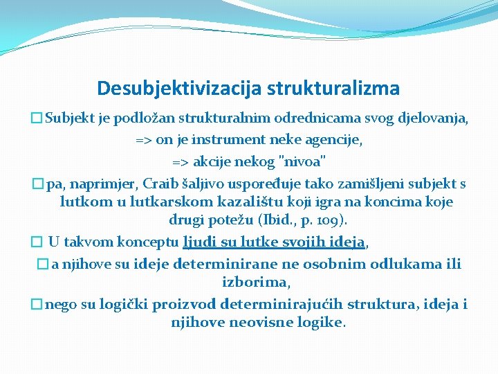 Desubjektivizacija strukturalizma �Subjekt je podložan strukturalnim odrednicama svog djelovanja, => on je instrument neke