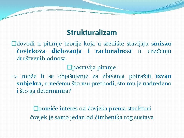 Strukturalizam �dovodi u pitanje teorije koja u središte stavljaju smisao čovjekova djelovanja i racionalnost