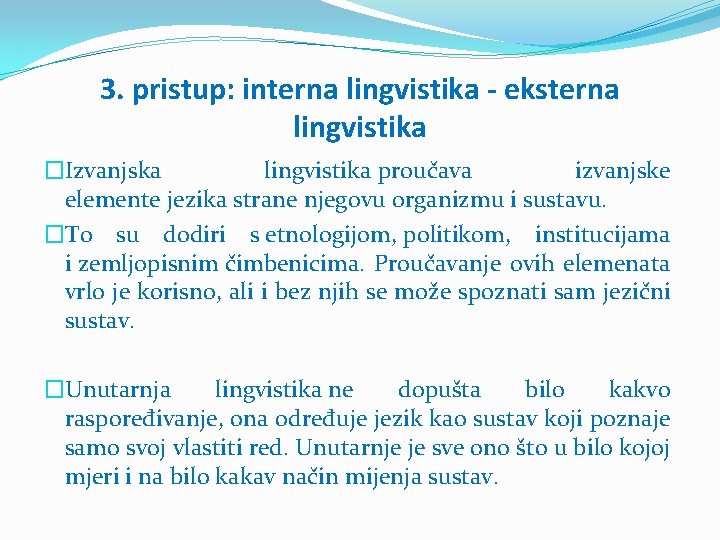 3. pristup: interna lingvistika - eksterna lingvistika �Izvanjska lingvistika proučava izvanjske elemente jezika strane