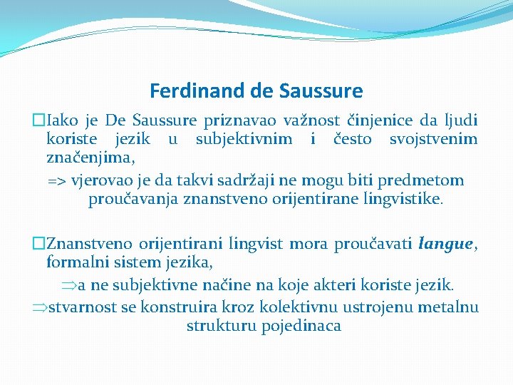 Ferdinand de Saussure �Iako je De Saussure priznavao važnost činjenice da ljudi koriste jezik