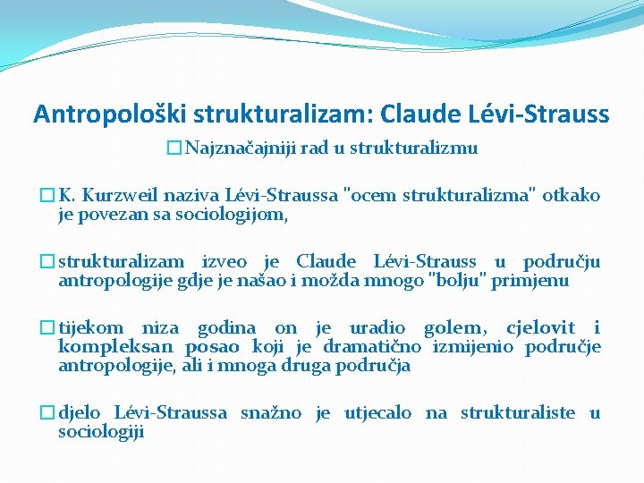 Antropološki strukturalizam: Claude Lévi-Strauss �Najznačajniji rad u strukturalizmu �K. Kurzweil naziva Lévi-Straussa "ocem strukturalizma"