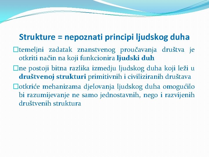 Strukture = nepoznati principi ljudskog duha �temeljni zadatak znanstvenog proučavanja društva je otkriti način