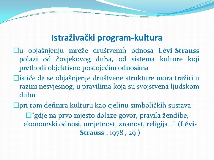 Istraživački program-kultura �u objašnjenju mreže društvenih odnosa Lévi-Strauss polazi od čovjekovog duha, od sistema