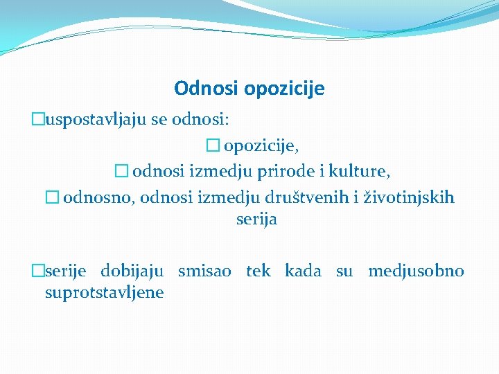 Odnosi opozicije �uspostavljaju se odnosi: � opozicije, � odnosi izmedju prirode i kulture, �