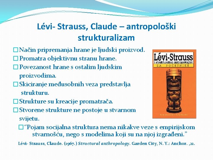 Lévi- Strauss, Claude – antropološki strukturalizam �Način pripremanja hrane je ljudski proizvod. �Promatra objektivnu