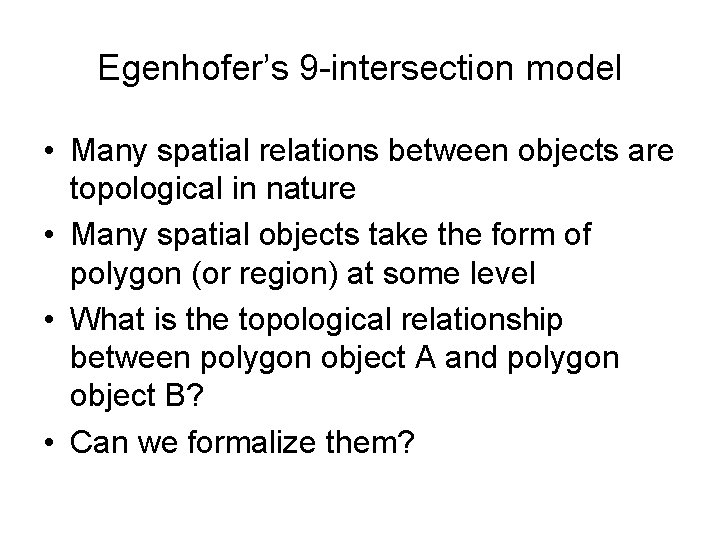 Egenhofer’s 9 -intersection model • Many spatial relations between objects are topological in nature