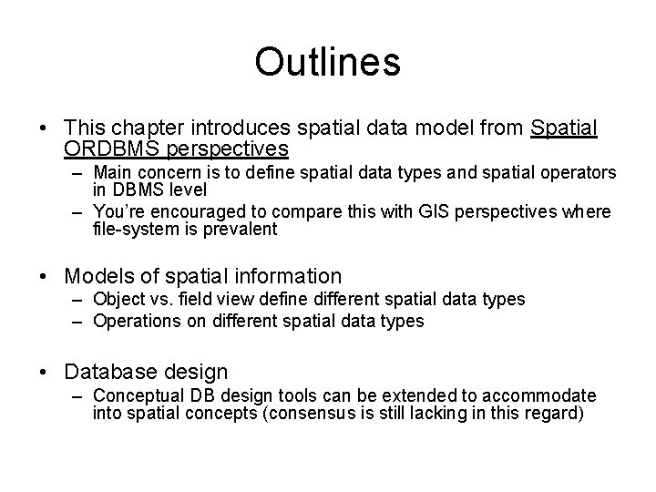 Outlines • This chapter introduces spatial data model from Spatial ORDBMS perspectives – Main