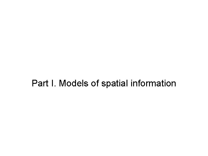 Part I. Models of spatial information 