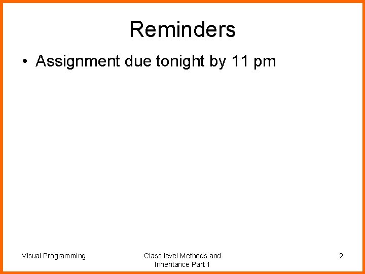 Reminders • Assignment due tonight by 11 pm Visual Programming Class level Methods and