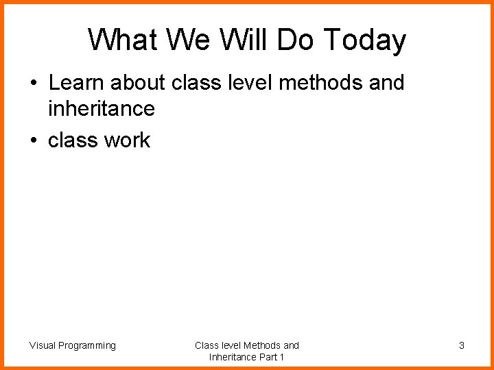 What We Will Do Today • Learn about class level methods and inheritance •