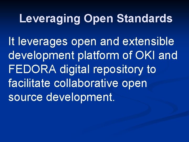 Leveraging Open Standards It leverages open and extensible development platform of OKI and FEDORA