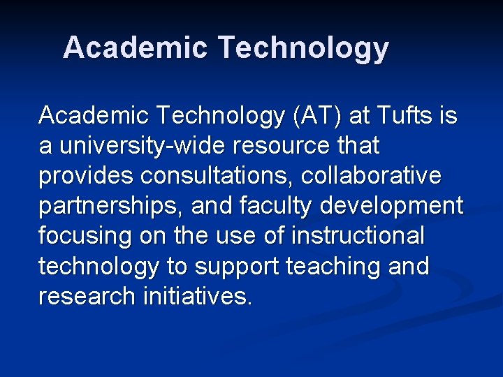 Academic Technology (AT) at Tufts is a university-wide resource that provides consultations, collaborative partnerships,