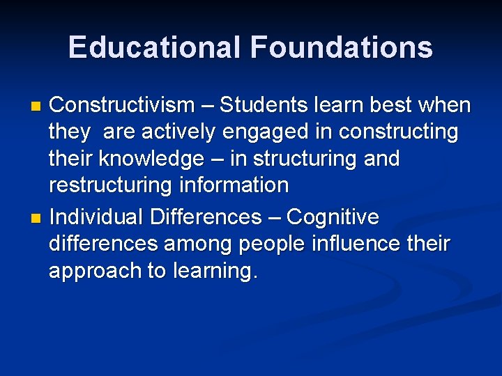 Educational Foundations Constructivism – Students learn best when they are actively engaged in constructing