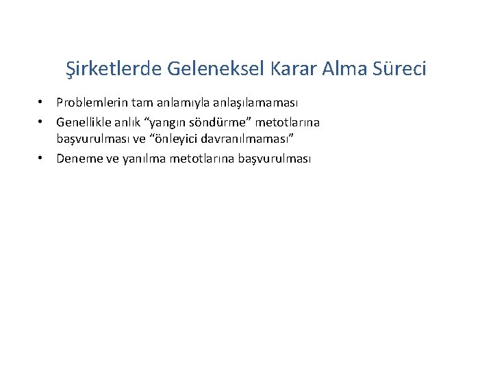 Şirketlerde Geleneksel Karar Alma Süreci • Problemlerin tam anlamıyla anlaşılamaması • Genellikle anlık “yangın